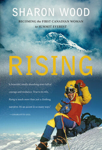 Rising Becoming The First Canadian Woman To Summit Everest A Memoir Sharon Wood
