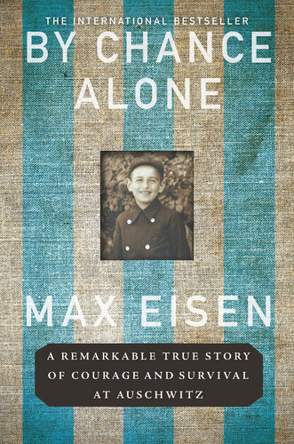 By Chance Alone A Remarkable True Story Of Courage And Survival At Auschwitz Max Eisen