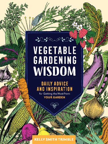 Vegetable Gardening Wisdom Daily Advice And Inspiration For Getting The Most From Your Garden Kelly Smith Trimble