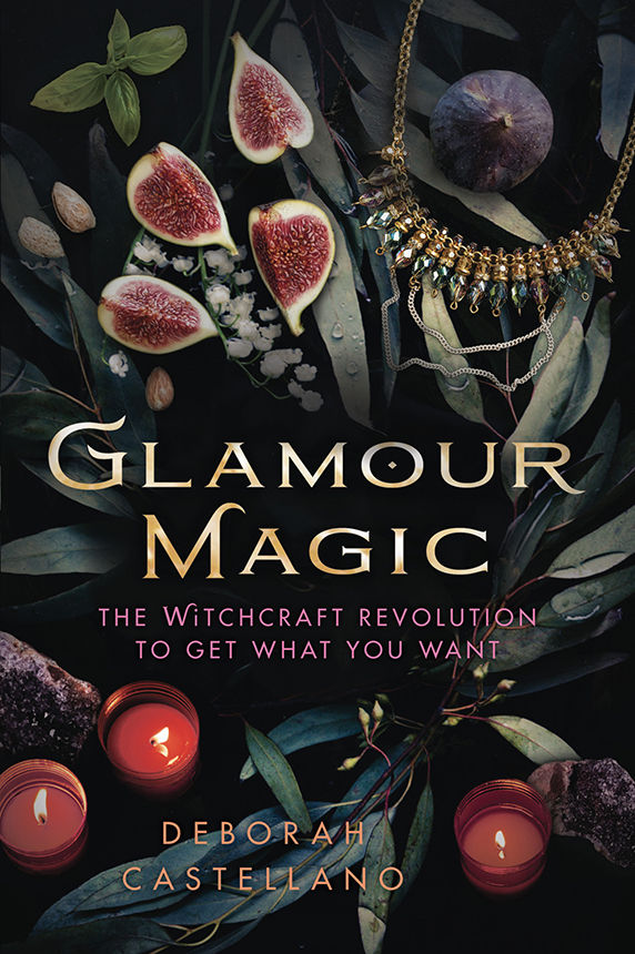 Glamour Magic The Witchcraft Revolution To Get What You Want Deborah Castellano