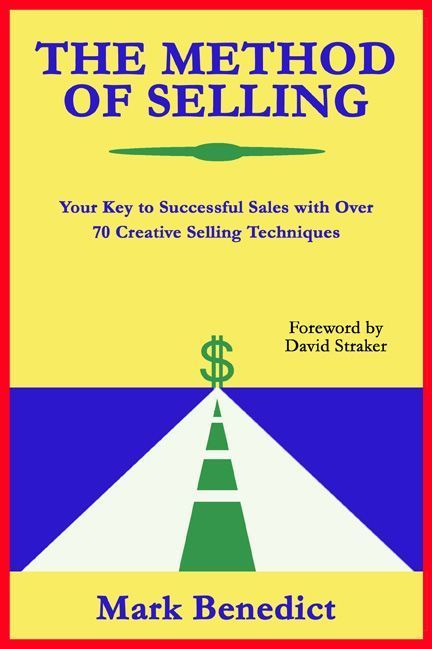 The Method Of Selling Your Key To Successful Sales With Over 70 Creative Selling Techniques Mark Benedict