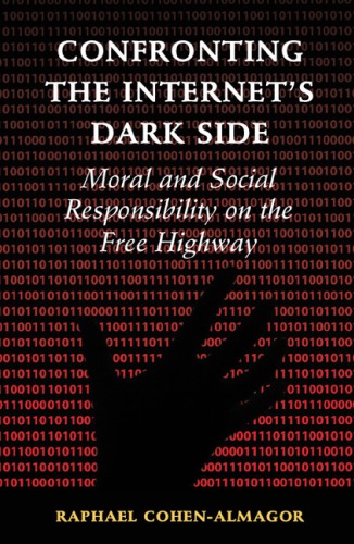 Confronting The Internets Dark Side Moral And Social Responsibility On The Free Highway 1st Edition Raphael Cohenalmagor