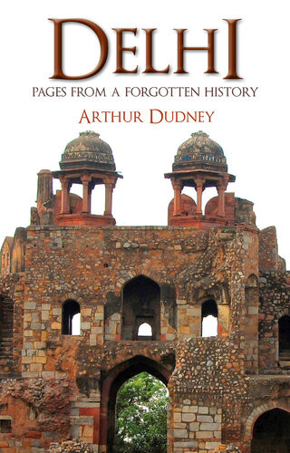 Delhi Pages From A Forgotten History Arthur Dudney