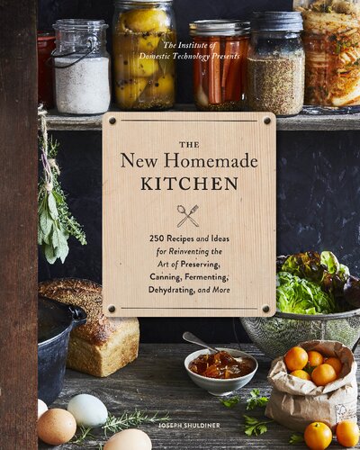 The New Homemade Kitchen 1st Edition Joseph Shuldiner