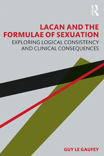 Lacan And The Formulae Of Sexuation Exploring Logical Consistency And Clinical Consequences 1st Edition Guy Le Gaufey