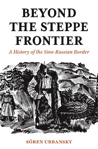 Beyond The Steppe Frontier A History Of The Sinorussian Border Sren Urbansky