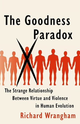 The Goodness Paradox The Strange Relationship Between Virtue And Violence In Human Evolution Richard Wrangham