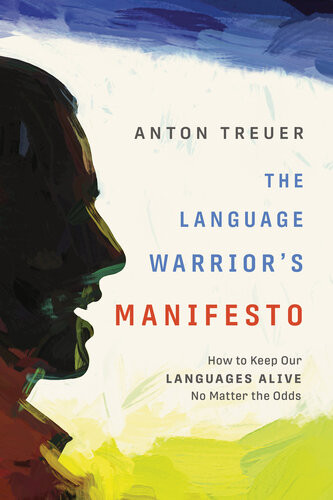 The Language Warriors Manifesto How To Keep Our Languages Alive No Matter The Odds Anton Treuer