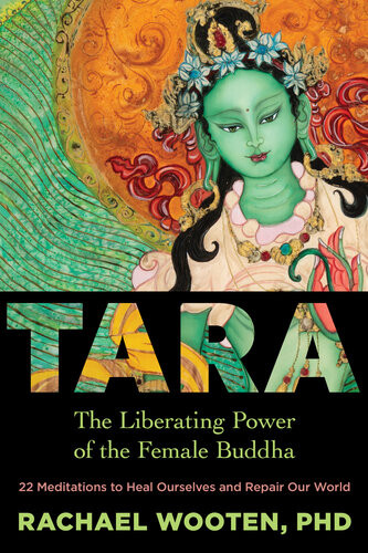 Tara The Liberating Power Of The Female Buddha Rachael Wooten