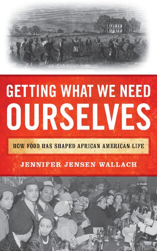 Getting What We Need Ourselves How Food Has Shaped African American Life The African American Experience Jennifer Jensen Wallach