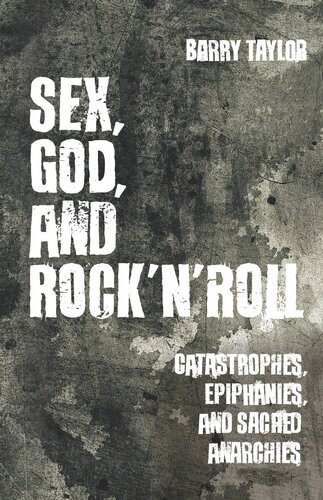 Sex God And Rock N Roll Catastrophes Epiphanies And Sacred Anarchies Barry Taylor