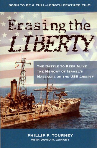 Erasing The Liberty The Battle To Keep Alive The Memory Of Israels Massacre On The Uss Liberty Phillip F Tourney David R Gahary