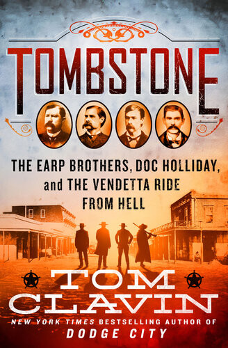 Tombstone The Earp Brothers Doc Holliday And The Vendetta Ride From Hell Tom Clavin