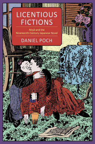 Licentious Fictions Ninjo And The Nineteenthcentury Japanese Novel Daniel Poch
