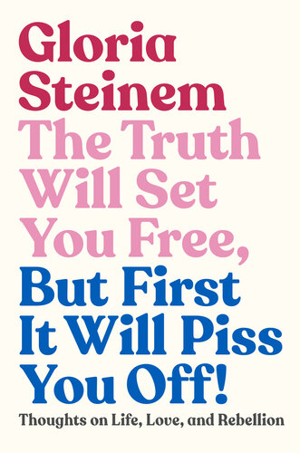 The Truth Will Set You Free But First It Will Piss You Off Gloria Steinem