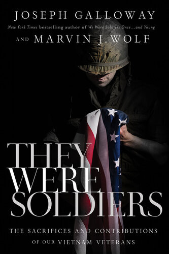 They Were Soldiers The Sacrifices And Contributions Of Our Vietnam Veterans Joseph L Galloway