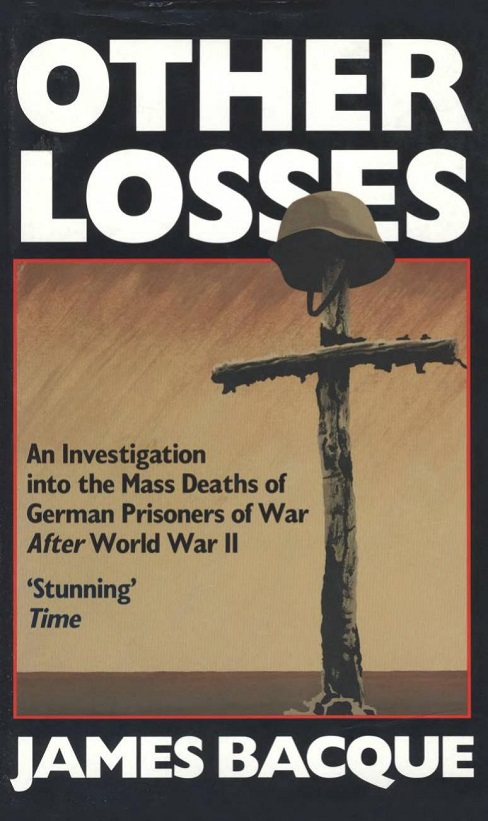 Other Losses An Investigation Into The Mass Deaths Of German Prisoners Of War After World War Ii James Bacque