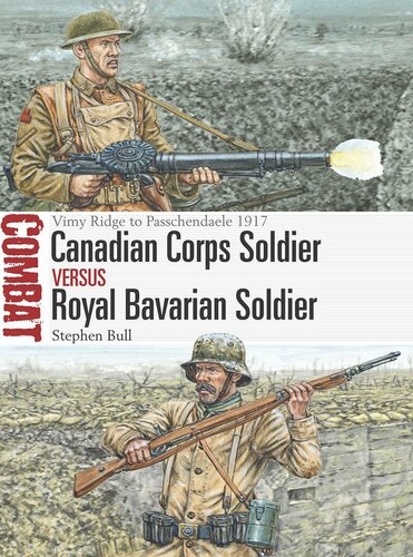 Canadian Corps Soldier Vs Royal Bavarian Soldier Vimy Ridge To Passchendaele 1917 Stephen Bull