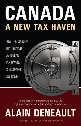 Canada A New Tax Haven How The Country That Shaped Caribbean Tax Havens Is Becoming One Itself Alain Deneault Catherine Browne