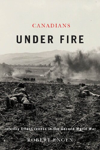 Canadians Under Fire Infantry Effectiveness In The Second World War 1st Edition Robert Engen