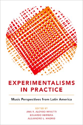 Experimentalisms In Practice Music Perspectives From Latin America Ana R Alonsominutti Eduardo Herrera Alejandro L Madrid