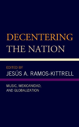 Decentering The Nation Music Mexicanidad And Globalization Jess A Ramoskittrell