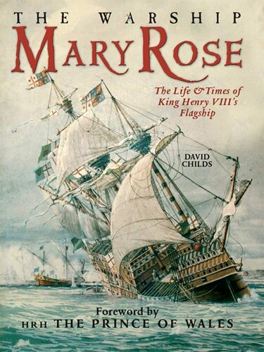 The Warship Mary Rose The Life And Times Of King Henry Viiis Flagship David Childs