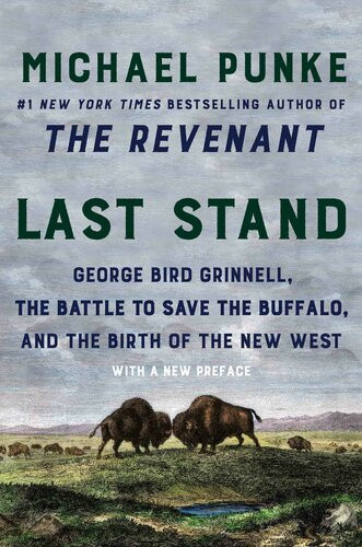 Last Stand George Bird Grinnell The Battle To Save The Buffalo And The Birth Of The New West Upd Ed 2020 New Preface Michael Punke