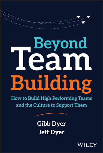 Beyond Team Building How To Build High Performing Teams And The Culture To Support Them 1st Edition Jeffrey Dyer