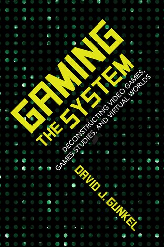 Gaming The System Deconstructing Video Games Games Studies And Virtual Worlds David J Gunkel