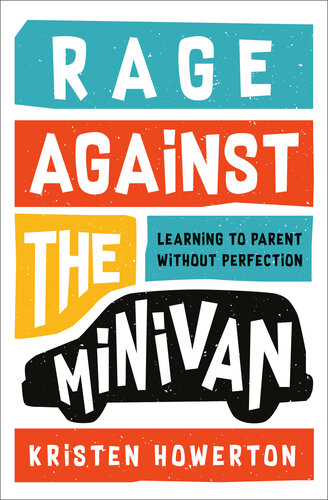 Rage Against The Minivan Learning To Parent Without Perfection Kristen Howerton