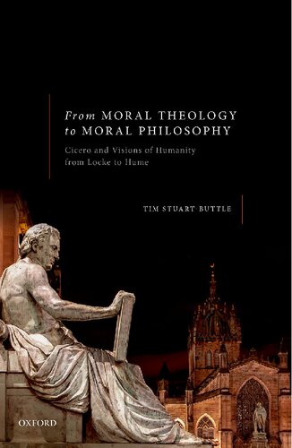 From Moral Theology To Moral Philosophy Cicero And Visions Of Humanity From Locke To Hume Tim Stuartbuttle