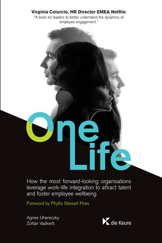 One Life How The Most Forward Looking Organisations Leverage Worklife Integration To Attract Talent And Foster Employee Wellbeing Agnes Uhereczky Zoltan Vadkerti
