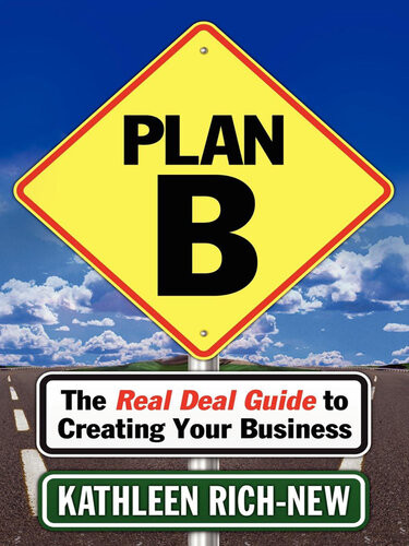 Plan B The Real Deal Guide To Creating Your Business Kathleen Richnew
