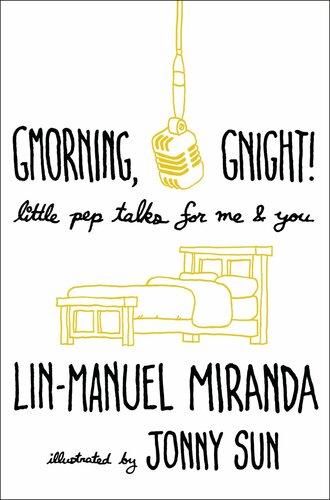 Gmorning Gnight Little Pep Talks For Me You Linmanuel Miranda Jonny Sun
