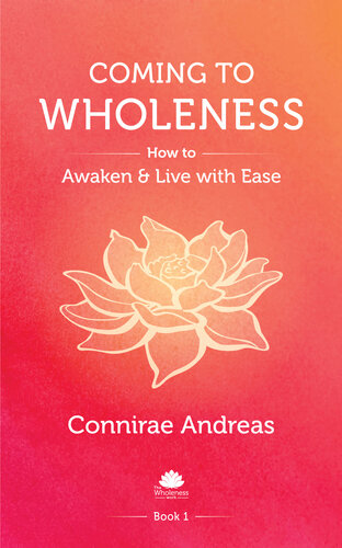 Coming To Wholeness How To Awaken And Live With Ease The Wholeness Work Andreas Connirae