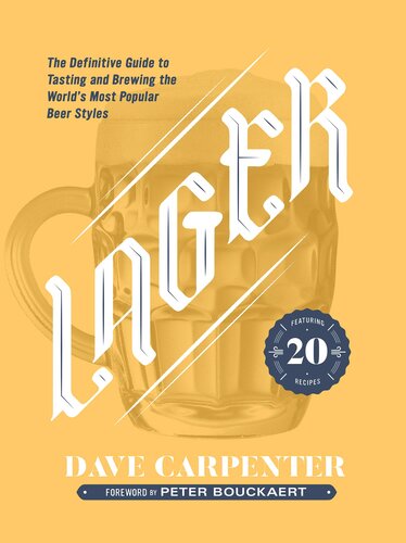 Lager The Definitive Guide To Tasting And Brewing The Worlds Most Popular Beer Styles Dave Carpenter