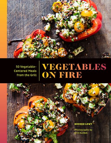 Vegetables On Fire 50 Vegetablecentered Meals From The Grill 1st Edition Brooke Lewy