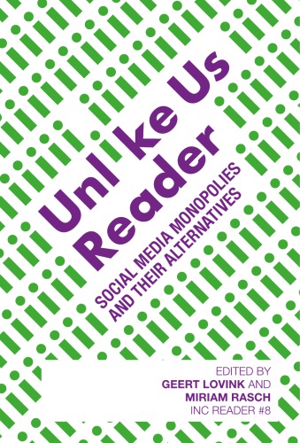 Unlike Us Reader Social Media Monopolies And Their Alternatives 1st Edition Geert Lovink