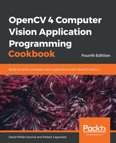 Opencv 4 Computer Vision Application Programming Cookbook Build Complex Computer Vision Applications With Opencv And C 4th Edition David Milln Escriv Robert Laganiere