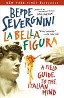 La Bella Figura A Field Guide To The Italian Mind Beppe Severgnini