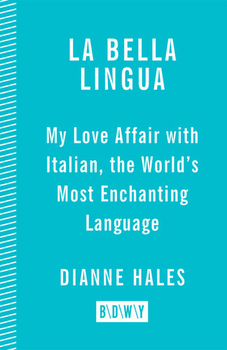 La Bella Lingua My Love Affair With Italian The Worlds Most Enchanting Language Dianne Hales
