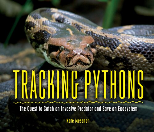 Tracking Pythons The Quest To Catch An Invasive Predator And Save An Ecosystem Kate Messner