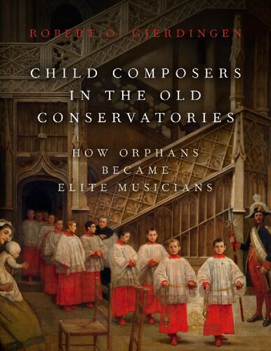 Child Composers In The Old Conservatories How Orphans Became Elite Musicians Robert O Gjerdingen