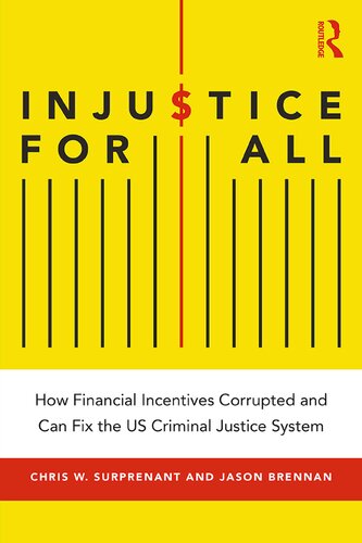 Injustice For All How Financial Incentives Corrupted And Can Fix The Us Criminal Justice System 1st Edition Chris W Surprenant