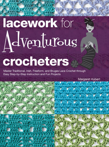 Lacework For Adventurous Crocheters Master Traditional Irish Freeform And Bruges Lace Crochet Through Easy Stepbystep Instructions Margaret Hubert