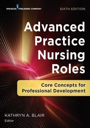 Advanced Practice Nursing Roles Core Concepts For Professional Development 6th Edition Kathryn A Blair Phd Fnp Faanp