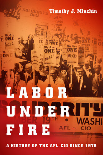 Labor Under Fire A History Of The Aflcio Since 1979 Timothy J Minchin