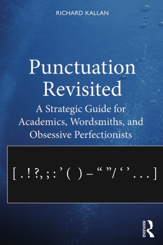 Punctuation Revisited A Strategic Guide For Academics Wordsmiths And Obsessive Perfectionists 1st Edition Richard Kallan
