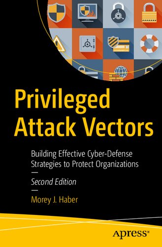 Privileged Attack Vectors Building Effective Cyberdefense Strategies To Protect Organizations 2nd Edition Morey J Haber